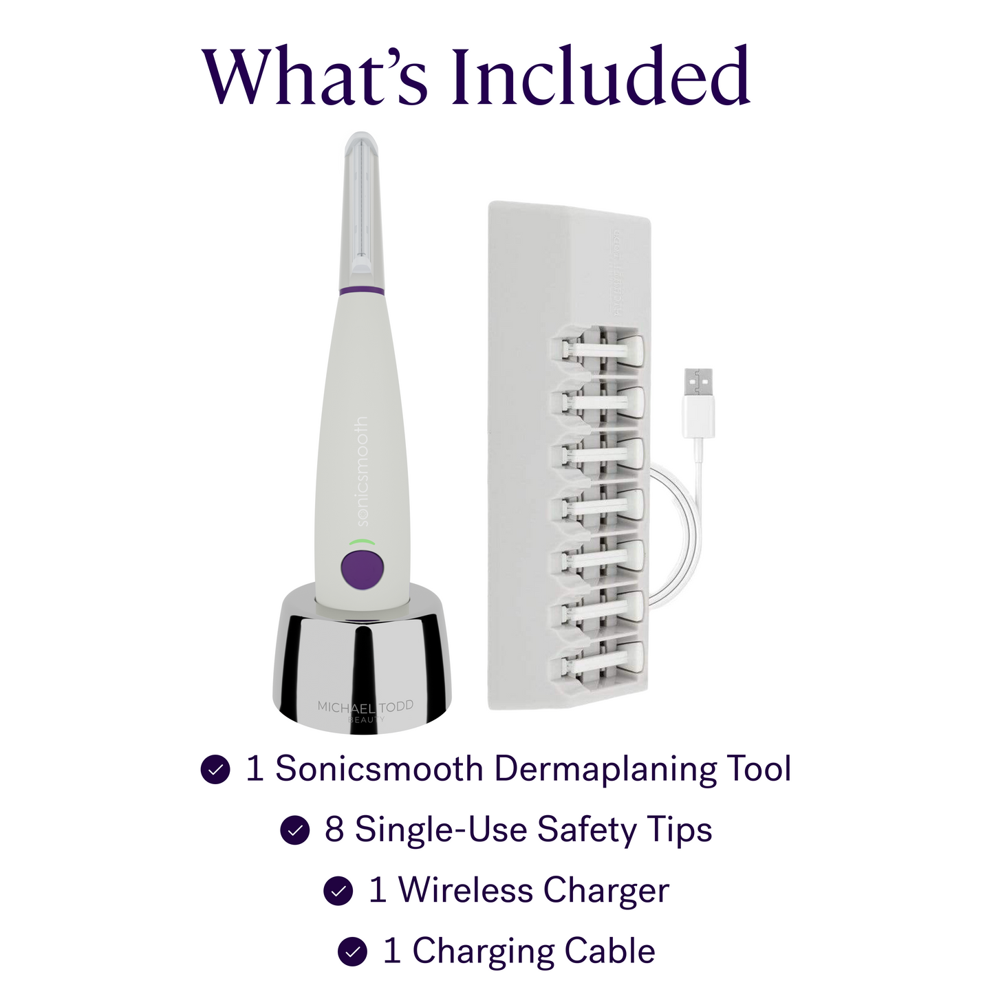 White - An illustration titled "What's Included" showcases the Sonicsmooth dermaplaning tool, 8 single-use safety tips, a wireless charger, and a charging cable. This sonic dermaplaning system by Michael Todd Beauty ensures painless exfoliation and effective peach fuzz removal for smooth, radiant skin.